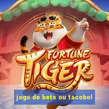 jogo de bets ou tacobol